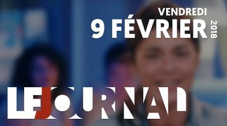 LE JOURNAL - VENDREDI 9 FEVRIER 2018